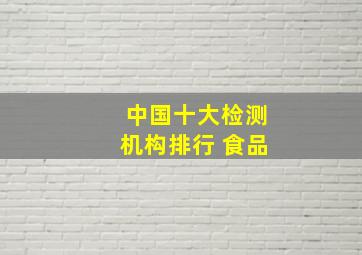 中国十大检测机构排行 食品